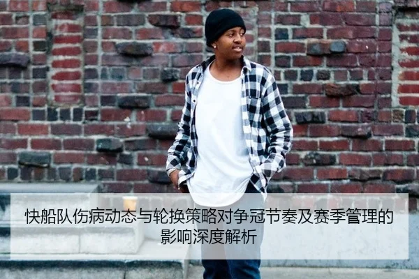 快船队伤病动态与轮换策略对争冠节奏及赛季管理的影响深度解析
